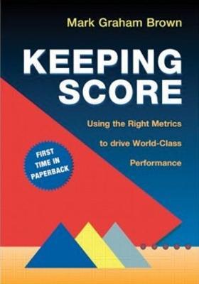 Keeping Score: Using the Right Metrics to Drive World Class Performance - Mark Graham Brown - cover