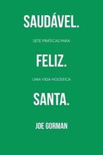 Saudavel. Feliz. Santa.: Sete praticas para uma vida holistica