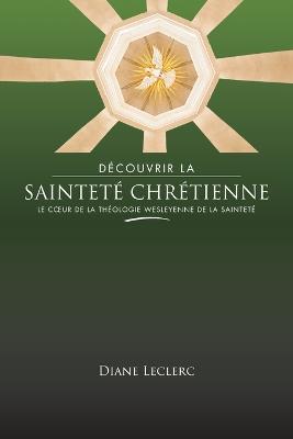 Decouvrir la saintete chretienne: Le coeur de la theologie wesleyenne de la saintete - Diane Leclerc - cover