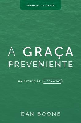 A Graca Preveniente: Um estudo de 4 semanas - Dan Boone - cover