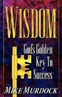 Wisdom- God's Golden Key To Success - Mike Murdock - cover