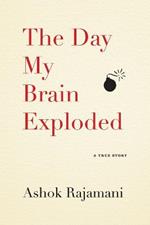 The Day My Brain Exploded: A True Story