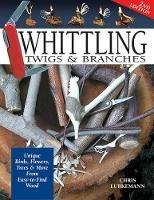 Whittling Twigs & Branches - 2nd Edition: Unique Birds, Flowers, Trees & More from Easy-to-Find Wood - Chris Lubkemann - cover