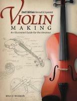 Violin Making, Second Edition Revised and Expanded: An Illustrated Guide for the Amateur - Bruce Ossman - cover