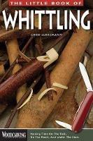 The Little Book of Whittling: Passing Time on the Trail, on the Porch, and Under the Stars - Chris Lubkemann - cover