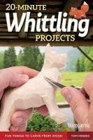 20-Minute Whittling Projects: Fun Things to Carve from Wood - Tom Hindes - cover