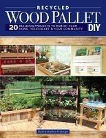 Wood Pallet DIY Projects: 20 Building Projects to Enrich Your Home, Your Heart & Your Community - Steve Fitzberger - cover