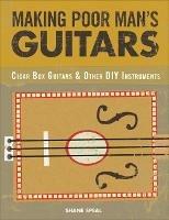 Making Poor Man's Guitars: Cigar Box Guitars and Other DIY Instruments - Shane Speal - cover