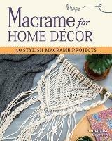 Macrame for Home Decor: 40 Stylish Macrame Projects - Samantha Grenier - cover