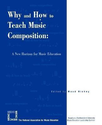 Why and How to Teach Music Composition: A New Horizon for Music Education - cover