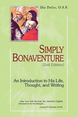 Simply Bonaventure-2nd Edition: An Introduction to His Life, Thought, and Writings - Ilia Delio - cover
