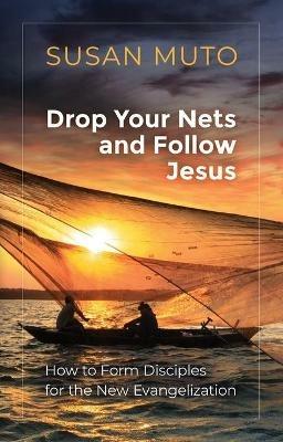 Drop Your Nets and Follow Jesus: How to Form Disciples for the New Evangelization - Susan Muto - cover