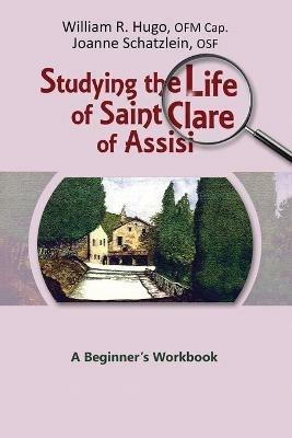 Studying the Life of Saint Clare of Assisi: A Beginner's Workbook - William Hugo,Joanne Schatzlein - cover