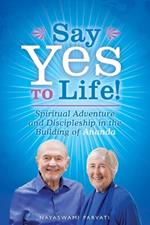 Say Yes to Life!: Spiritual Adventure and Discipleship in the Building of Ananda