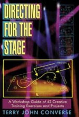 Directing for the Stage: A Workshop Guide of Creative Exercises & Projects - Converse - cover