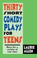Thirty Short Comedy Plays for Teens: Plays For a Variety of Cast Sizes - Laurie Allen - cover