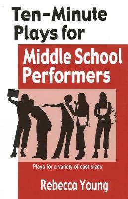 Ten-Minute Plays for Middle School Performers: Plays for a Variety of Cast Sizes - Rebecca Young - cover