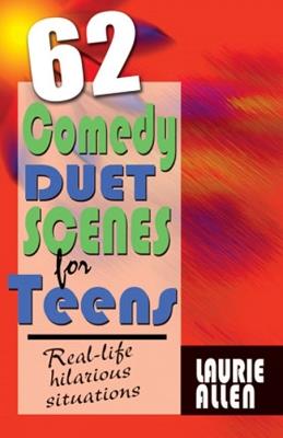 Sixty-Two Comedy Duet Scenes for Teens: Real-Life Hilarious Situations - Laurie Allen - cover