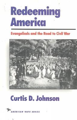 Redeeming America: Evangelicals and the Road to Civil War - Curtis D. Johnson - cover