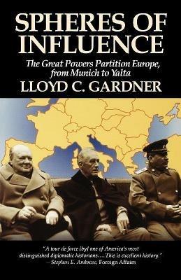 Spheres of Influence: The Great Powers Partition in Europe, From Munich to Yalta - Lloyd C. Gardner - cover