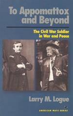 To Appomattox and Beyond: The Civil War Soldier in War and Peace