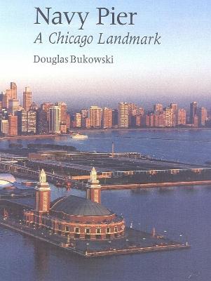 Navy Pier: A Chicago Landmark - Douglas Bukowski - cover