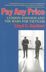 Pay Any Price: Lyndon Johnson and the Wars for Vietnam