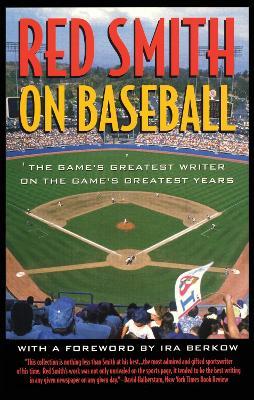 Red Smith on Baseball: The Game's Greatest Writer on the Game's Greatest Years - Red Smith - cover