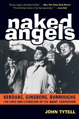 Naked Angels: The Lives and Literature of the Beat Generation - John Tytell - cover