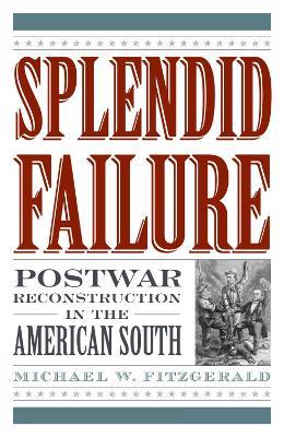 Splendid Failure: Postwar Reconstruction in the American South - Michael W. Fitzgerald - cover