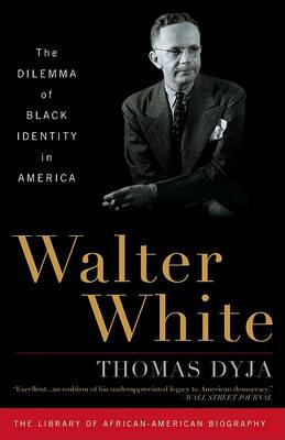 Walter White: The Dilemma of Black Identity in America - Thomas Dyja - cover