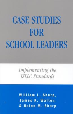 Case Studies for School Leaders: Implementing the ISLLC Standards - William Sharp,James K. Walter,Helen M. Sharp - cover