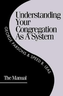 Understanding Your Congregation as a System: The Manual - George D. Parsons,Speed B. Leas - cover