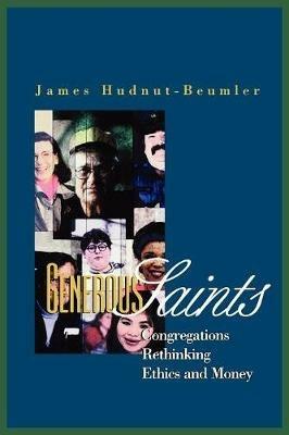 Generous Saints: Congregations Rethinking Ethics and Money - James Hudnut-Beumler - cover