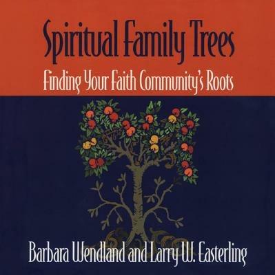 Spiritual Family Trees: Finding Your Faith Community's Roots - Barbara Wendland,Larry W. Easterling - cover