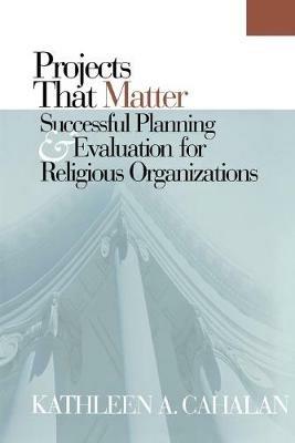 Projects That Matter: Successful Planning and Evaluation for Religious Organizations - Kathleen A. Cahalan - cover