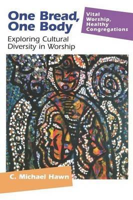 One Bread, One Body: Exploring Cultural Diversity in Worship - C. Michael Hawn - cover