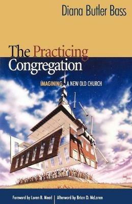 The Practicing Congregation: Imagining a New Old Church - Diana Butler Bass - cover