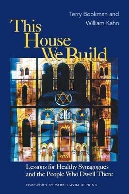 This House We Build: Lessons for Healthy Synagogues and the People Who Dwell There - Terry Bookman,William Kahn - cover