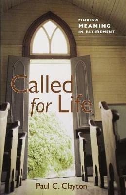 Called for Life: Finding Meaning in Retirement - Paul C. Clayton - cover