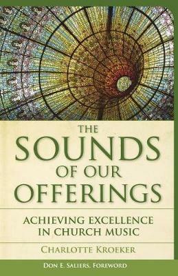 The Sounds of Our Offerings: Achieving Excellence in Church Music - Charlotte Kroeker - cover