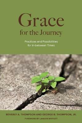 Grace for the Journey: Practices and Possibilities for In-between Times - George B. Thompson,Beverly A. Thompson - cover