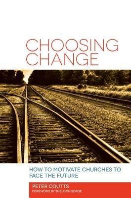 Choosing Change: How to Motivate Churches to Face the Future - Peter Coutts - cover