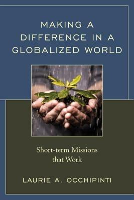 Making a Difference in a Globalized World: Short-term Missions that Work - Laurie A. Occhipinti - cover