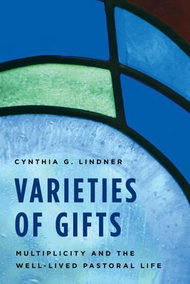 Varieties of Gifts: Multiplicity and the Well-Lived Pastoral Life - Cynthia G. Lindner - cover