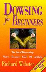 Dowsing for Beginners: The Art of Discovering Water, Treasure, Gold, Oil, Artifacts