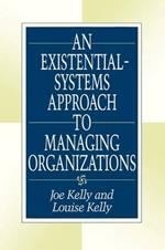 An Existential-Systems Approach to Managing Organizations