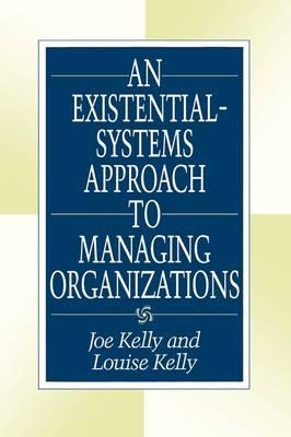 An Existential-Systems Approach to Managing Organizations - Joe Kelly,Louise Kelly - cover