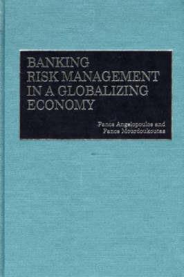 Banking Risk Management in a Globalizing Economy - Panos Angelopoulos,Panos Mourdoukoutas - cover