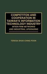 Competition and Cooperation in Taiwan's Information Technology Industry: Inter-firm Networks and Industrial Upgrading